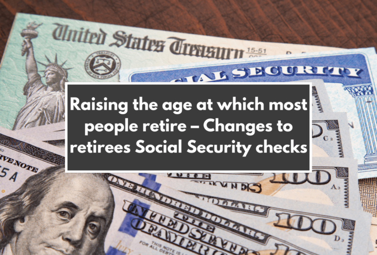 Raising the age at which most people retire – Changes to retirees Social Security checks