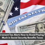 Retirement Tax Alert: How to Avoid Paying Too Much in Social Security Benefits Taxes