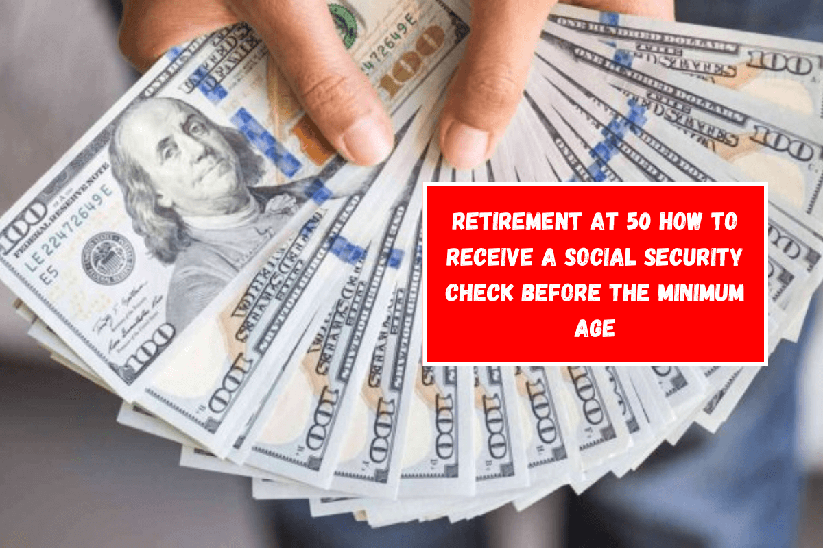 Retirement at 50 How to receive a Social Security check before the minimum age