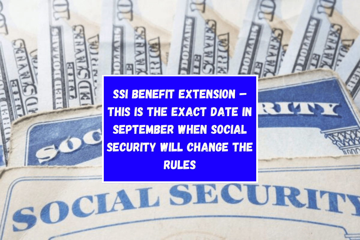 SSI Benefit Extension – This is the exact date in September when Social Security will change the rules