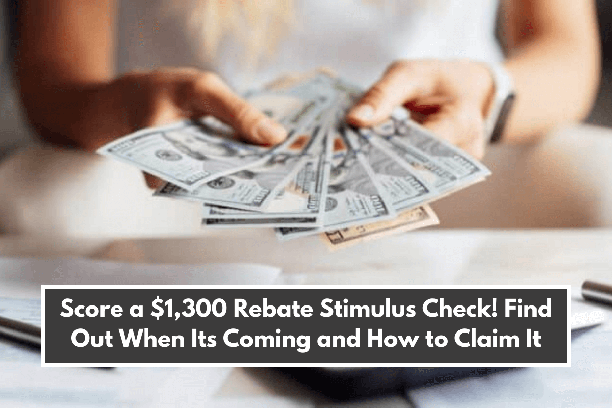 Score a $1,300 Rebate Stimulus Check! Find Out When Its Coming and How to Claim It