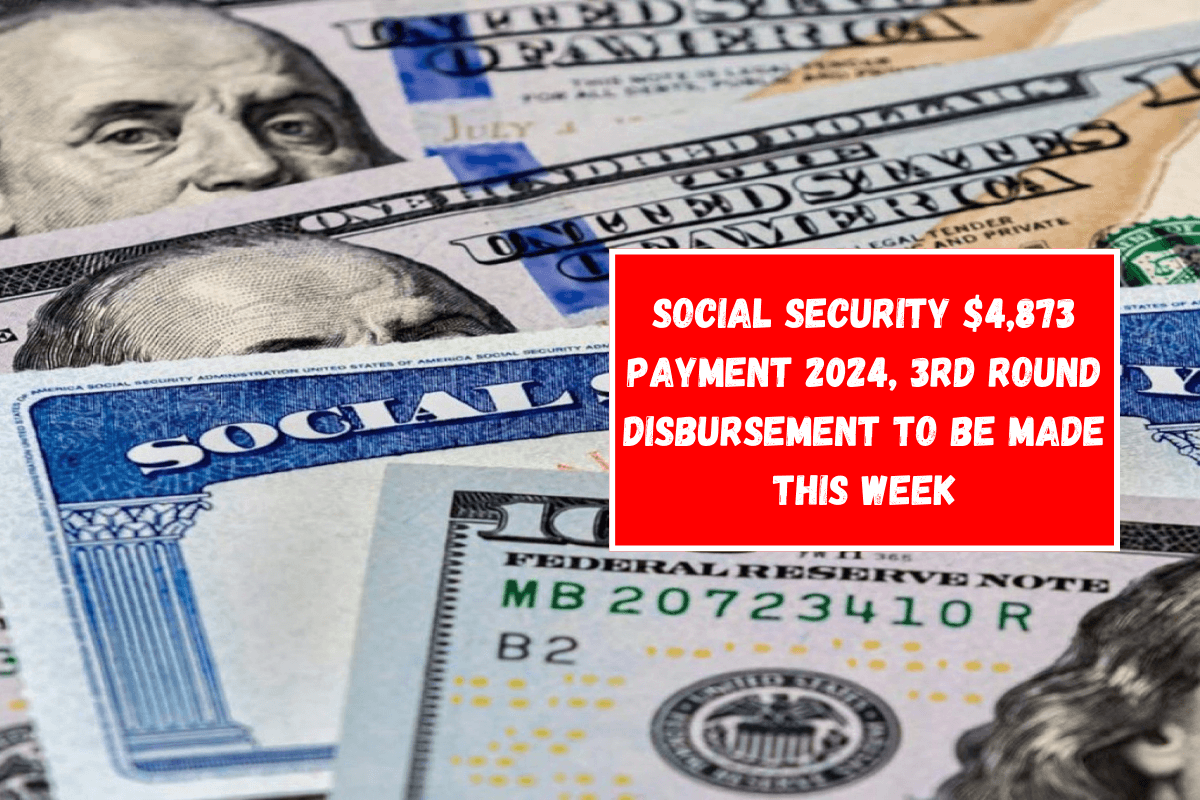 Social Security $4,873 Payment 2024, 3rd Round Disbursement to Be Made This Week