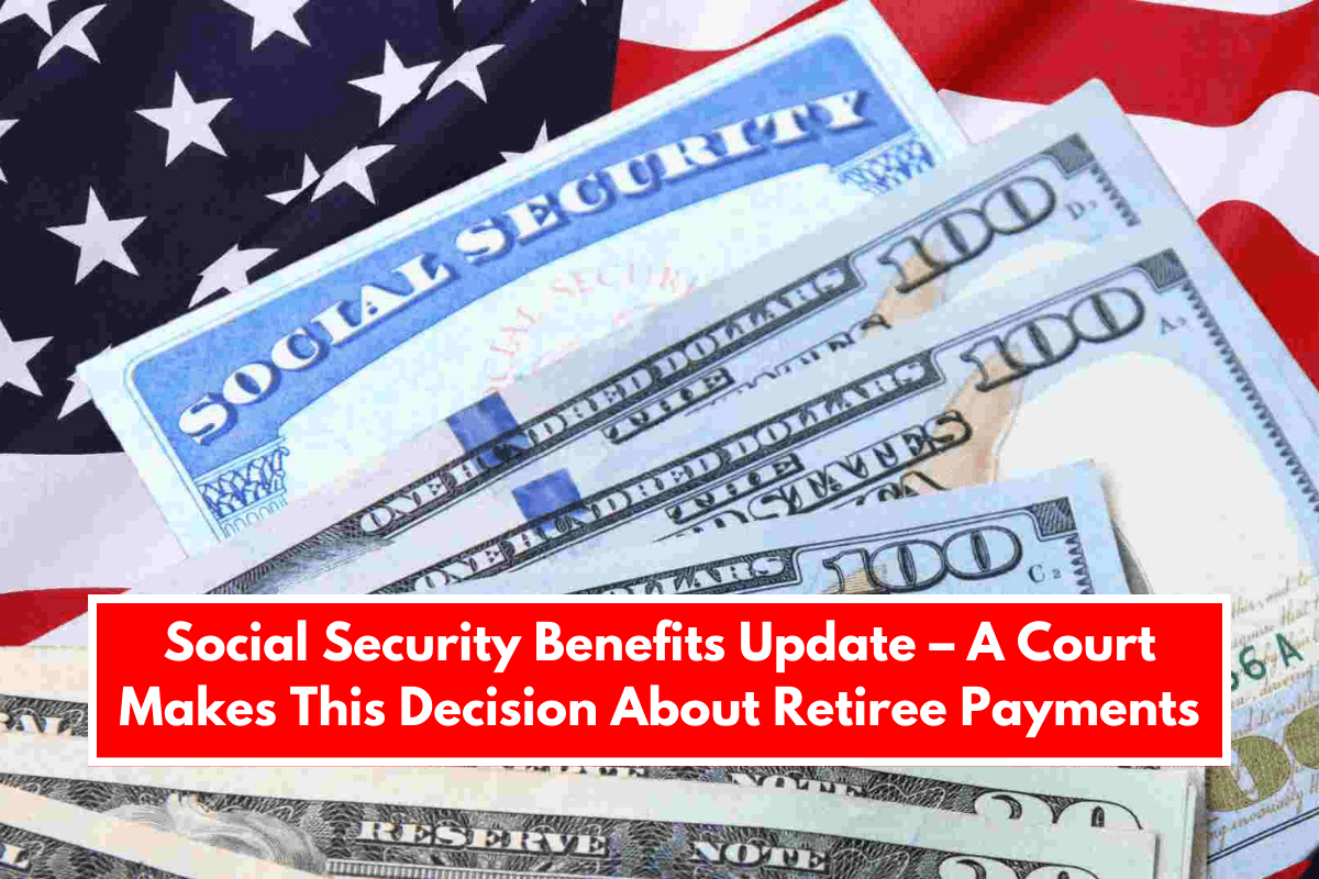 Social Security Benefits Update – A Court Makes This Decision About Retiree Payments