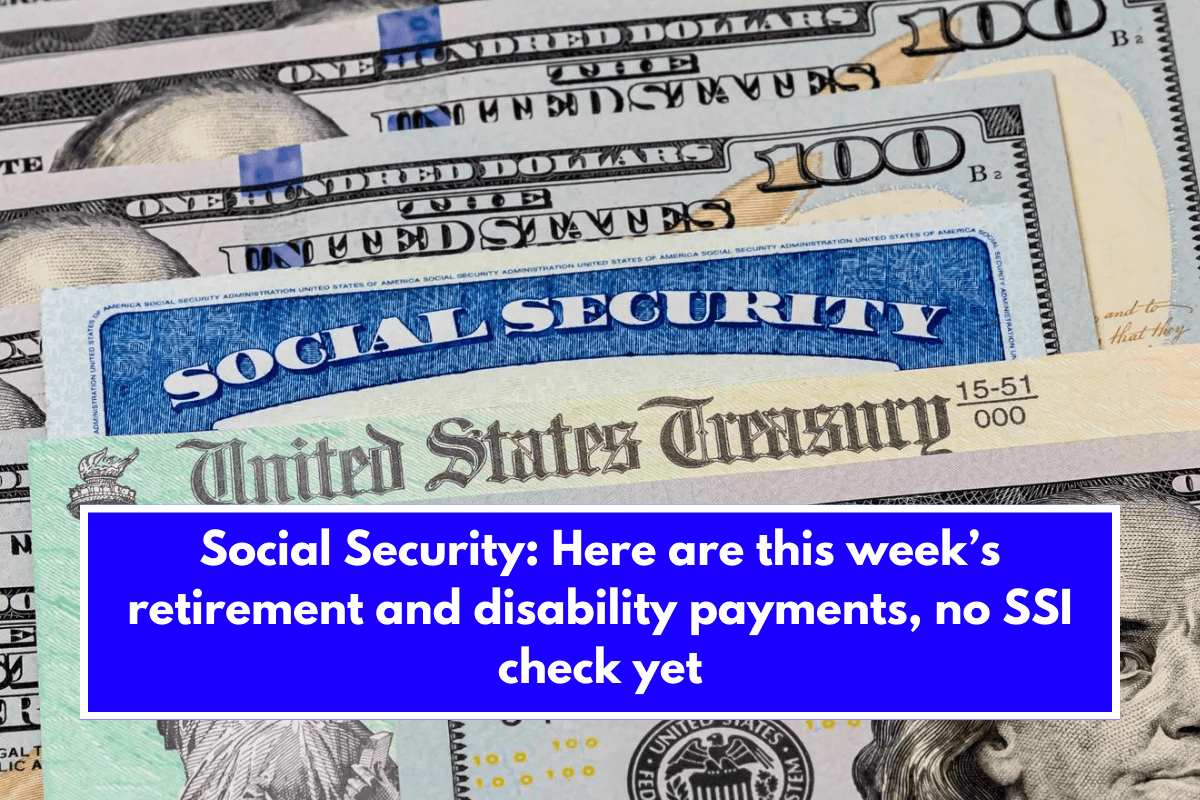 Social Security Here are this week’s retirement and disability payments, no SSI check yet