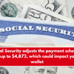 Social Security adjusts the payment schedule of up to $4,873, which could impact your wallet