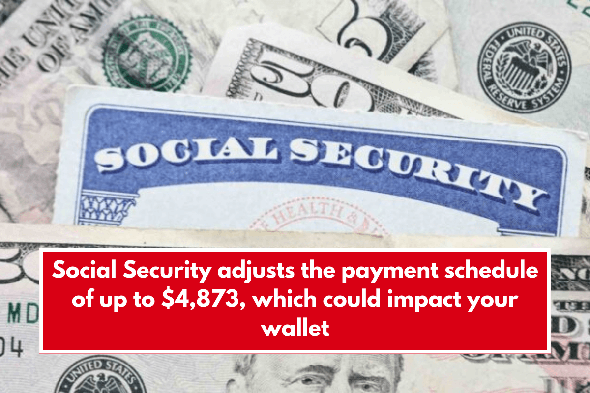 Social Security adjusts the payment schedule of up to $4,873, which could impact your wallet