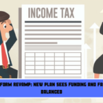 Tax Reform Revamp New Plan Sees Funding and Fairness Balanced