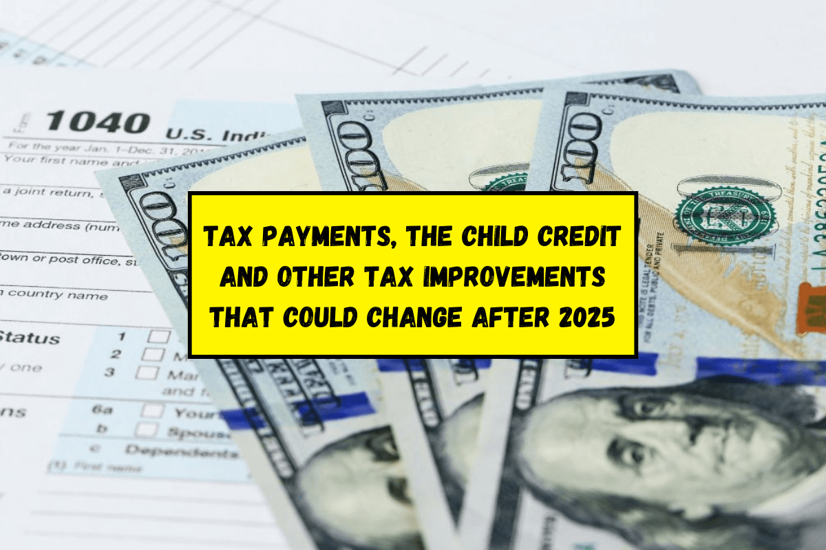 Tax payments, the child credit and other tax improvements that could change after 2025