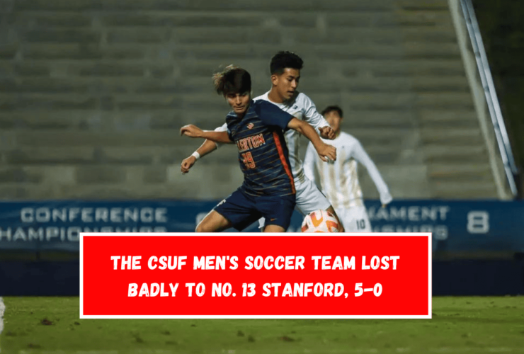 The CSUF men's soccer team lost badly to No. 13 Stanford, 5-0