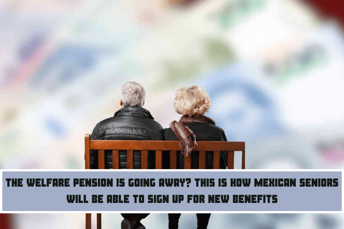 The Welfare Pension is going away This is how Mexican seniors will be able to sign up for new benefits