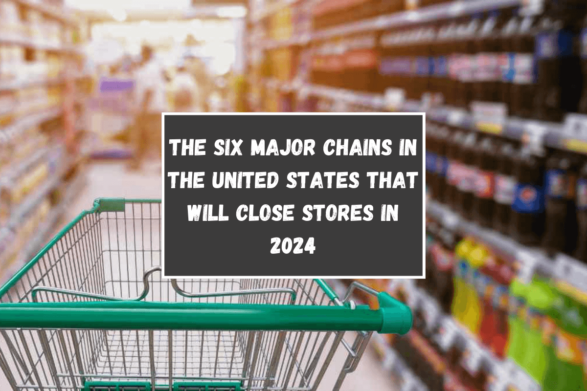 The six major chains in the United States that will close stores in 2024