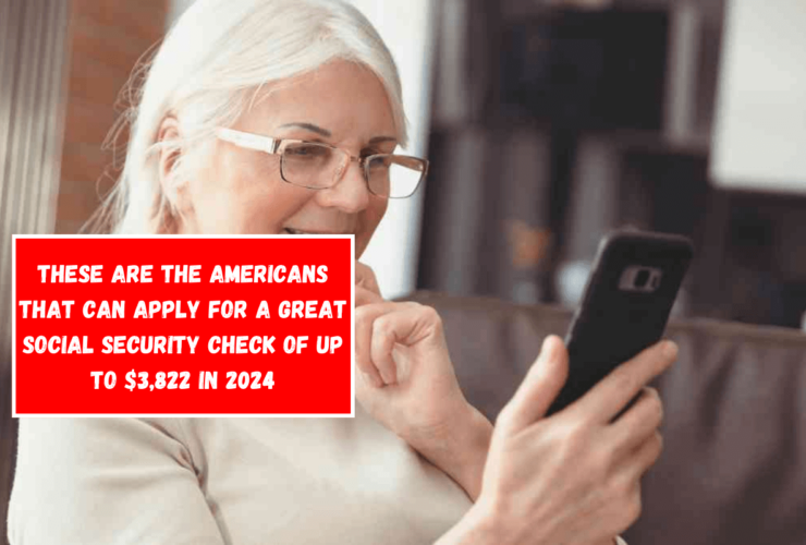 These are the Americans that can apply for a great Social Security check of up to $3,822 in 2024