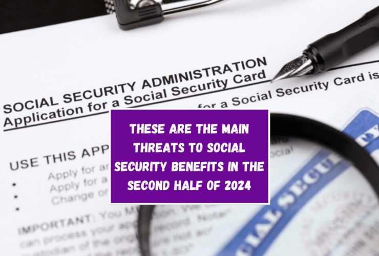 These are the main threats to Social Security benefits in the second half of 2024