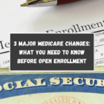 3 Major Medicare Changes: What You Need to Know Before Open Enrollment