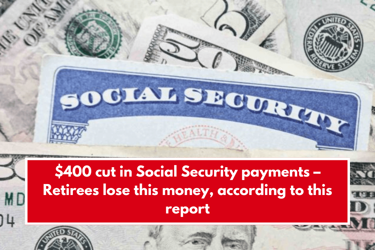 $400 cut in Social Security payments – Retirees lose this money, according to this report