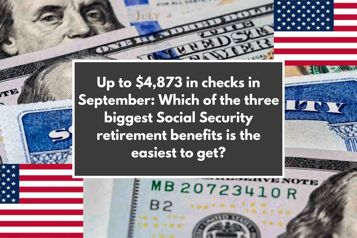 Up to $4,873 in checks in September: Which of the three biggest Social Security retirement benefits is the easiest to get?