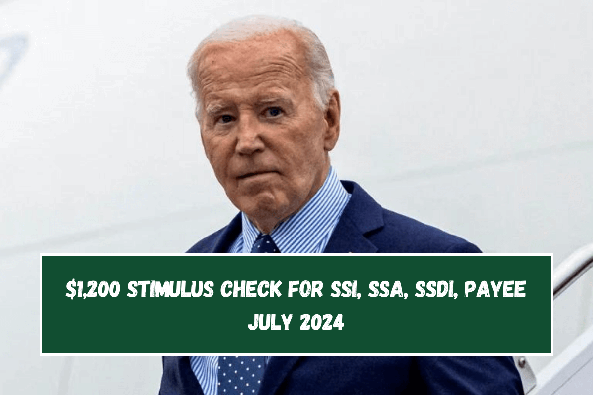 $1,200 Stimulus Check for SSI, SSA, SSDI, Payee July 2024