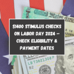 $1400 Stimulus Checks on Labor Day 2024 – Check Eligibility & Payment Dates