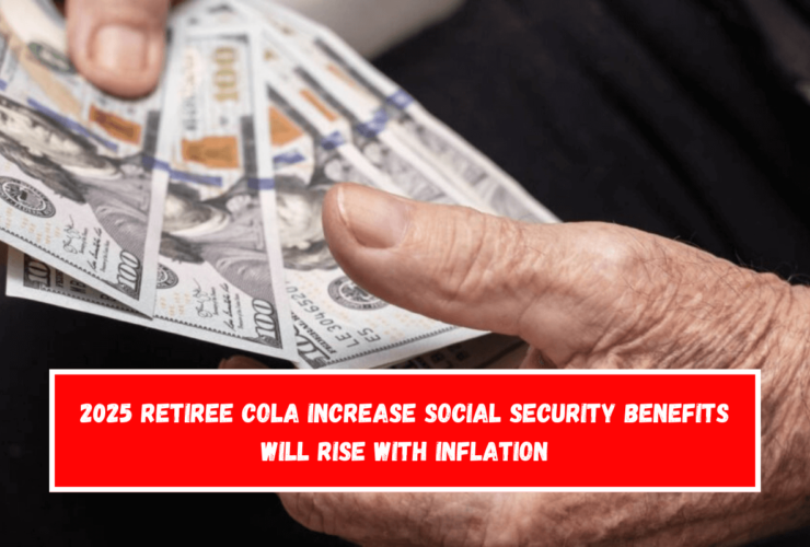 2025 Retiree COLA Increase Social Security benefits will rise with inflation