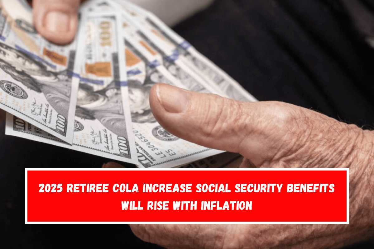 2025 Retiree COLA Increase Social Security benefits will rise with inflation