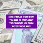 $500 Stimulus check what you need to know about the payments you could receive next week