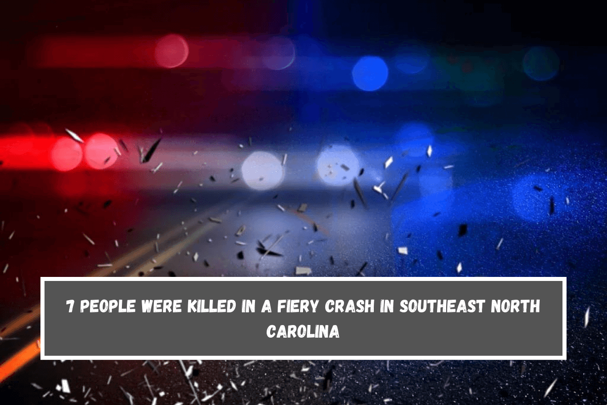 7 people were killed in a fiery crash in southeast North Carolina