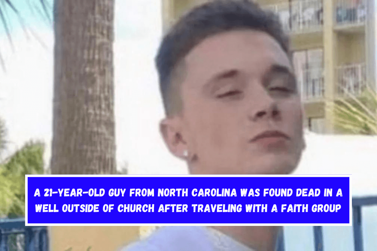 A 21-year-old guy from North Carolina was found dead in a well outside of church after traveling with a faith group