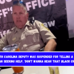 A North Carolina deputy was suspended for telling a black woman seeking help, ‘Don't Wanna Hear that Black Crap!’