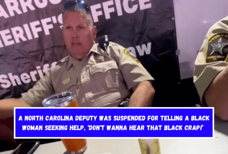 A North Carolina deputy was suspended for telling a black woman seeking help, ‘Don't Wanna Hear that Black Crap!’