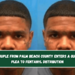 A couple from Palm Beach County enters a guilty plea to fentanyl distribution