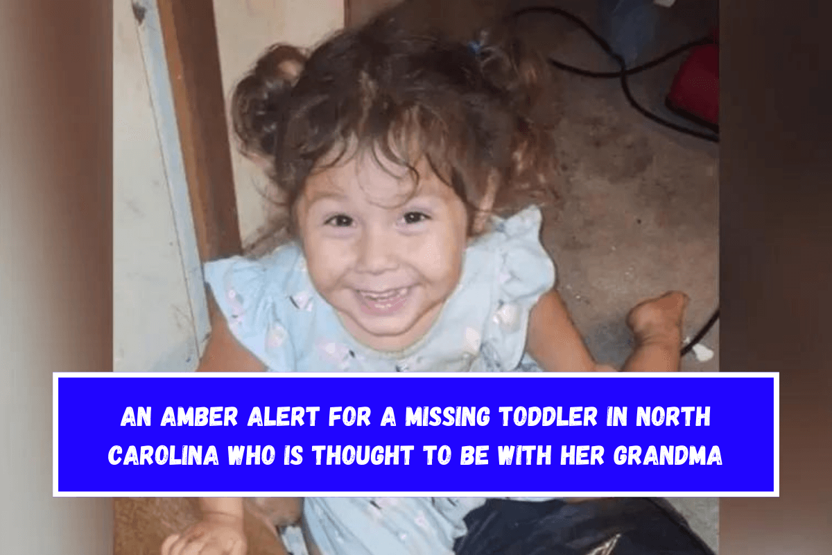 An Amber Alert for a missing toddler in North Carolina who is thought to be with her grandma