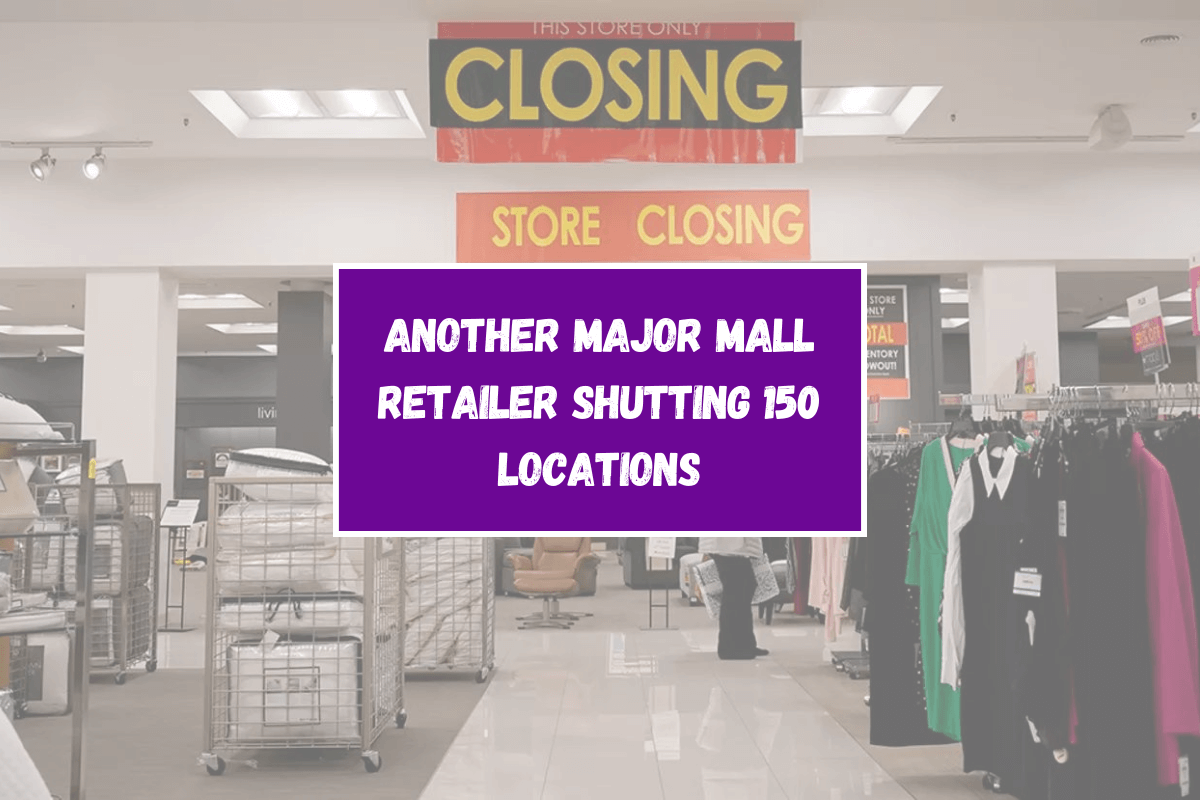 Another Major Mall Retailer Shutting 150 Locations