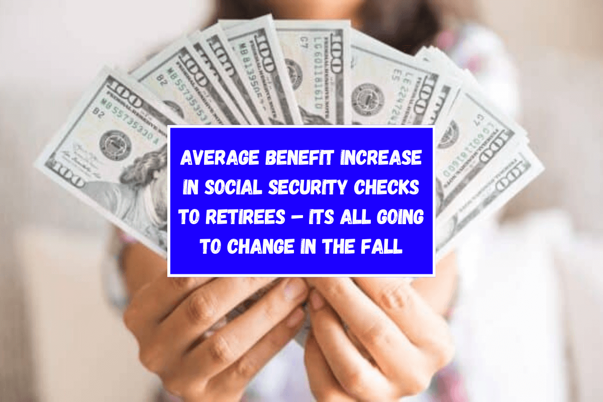 Average benefit increase in Social Security checks to retirees – Its all going to change in the fall