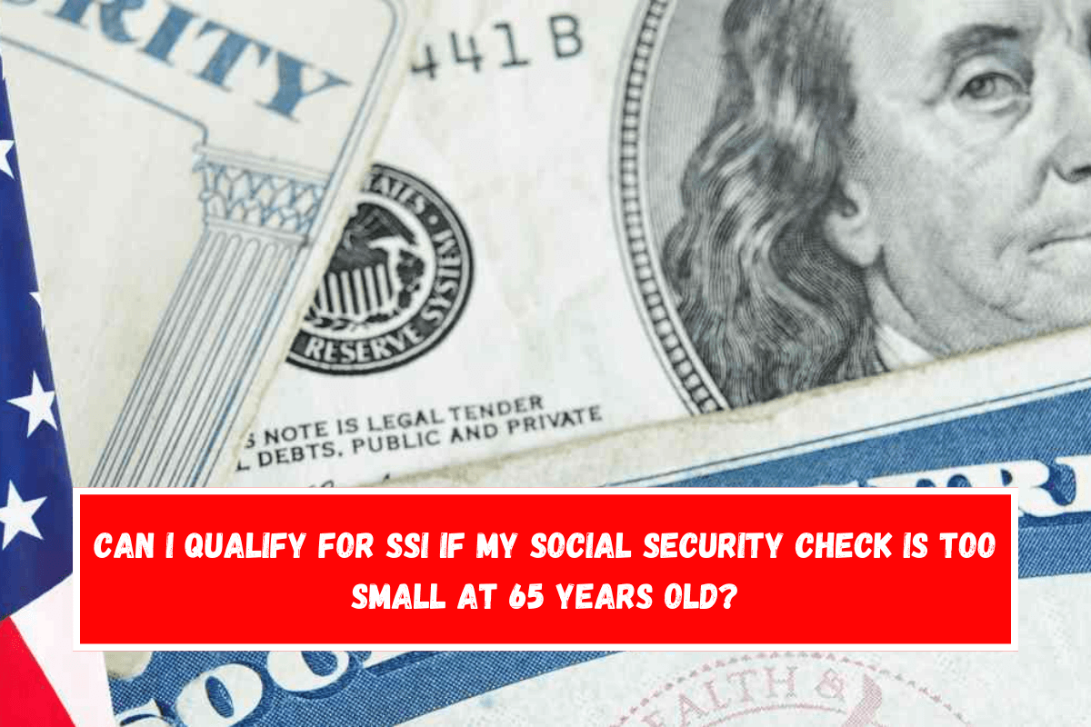 Can I qualify for SSI if my Social Security check is too small at 65 years old