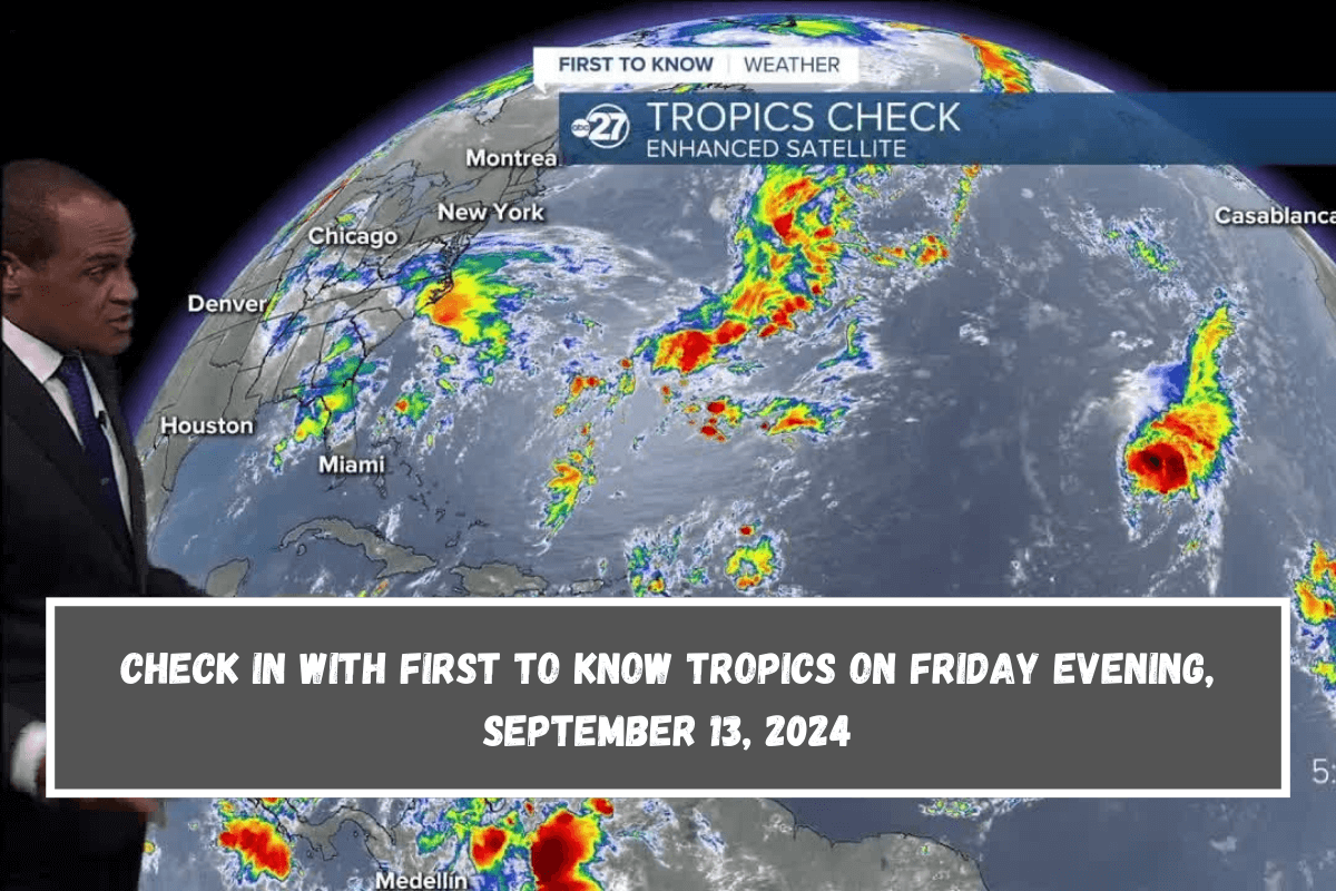 Check in with First To Know Tropics on Friday evening, September 13, 2024