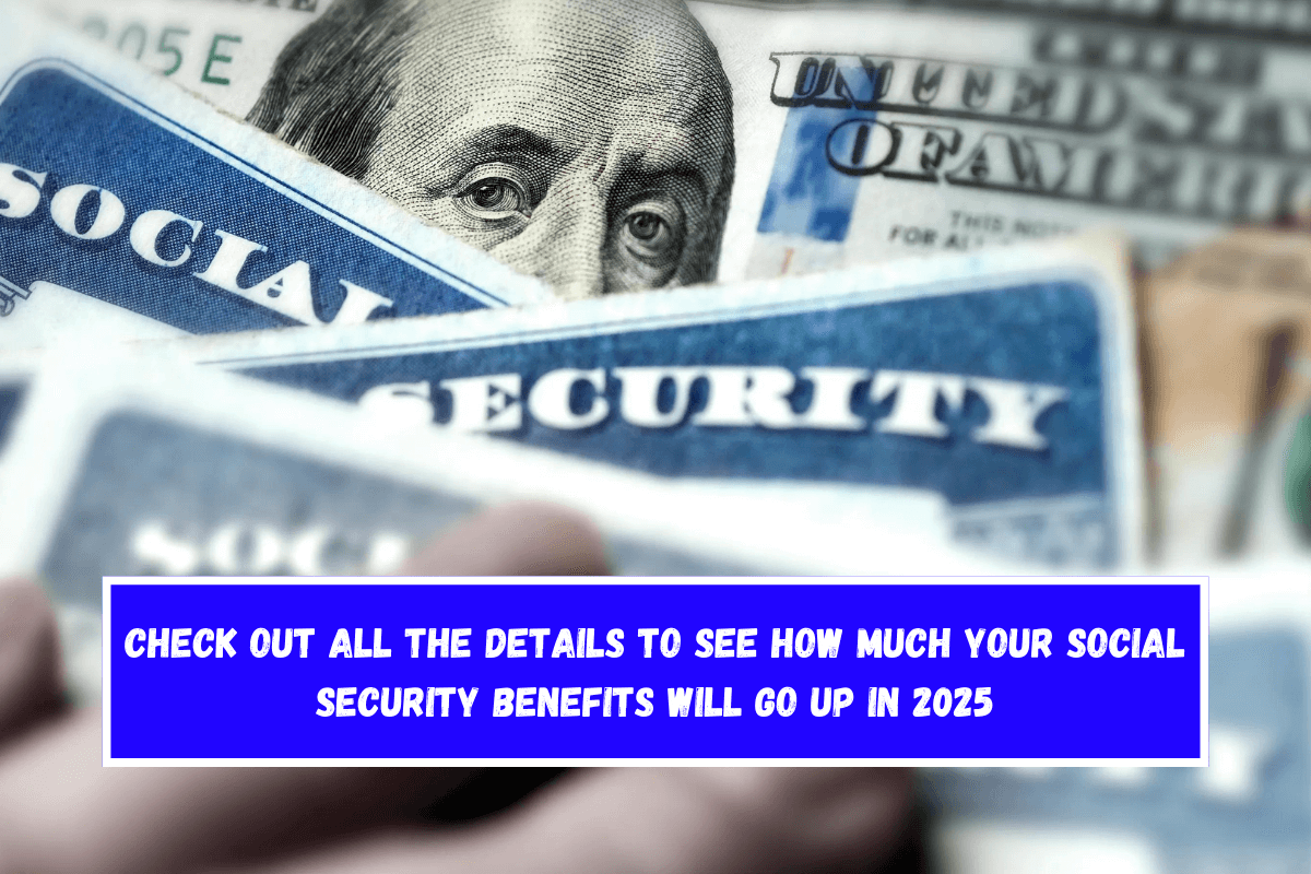 Check out all the details to see how much your Social Security benefits will go up in 2025