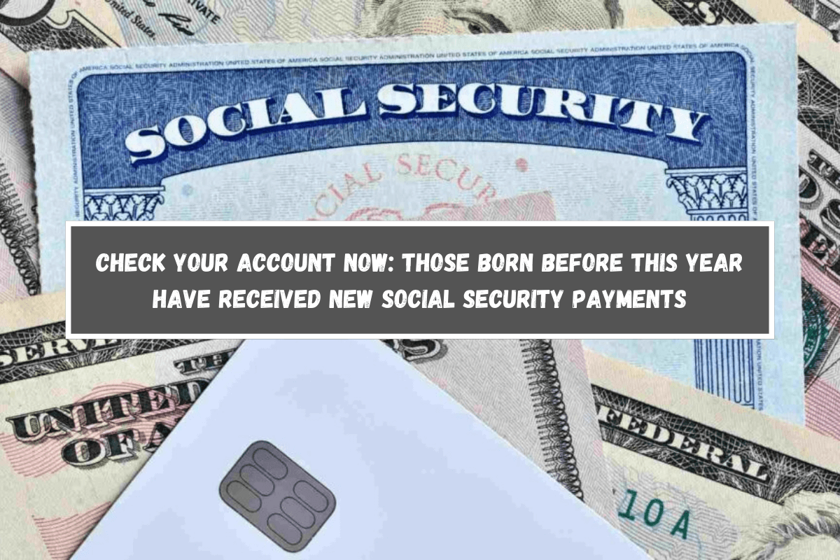 Check your account now Those born before this year have received new Social Security payments