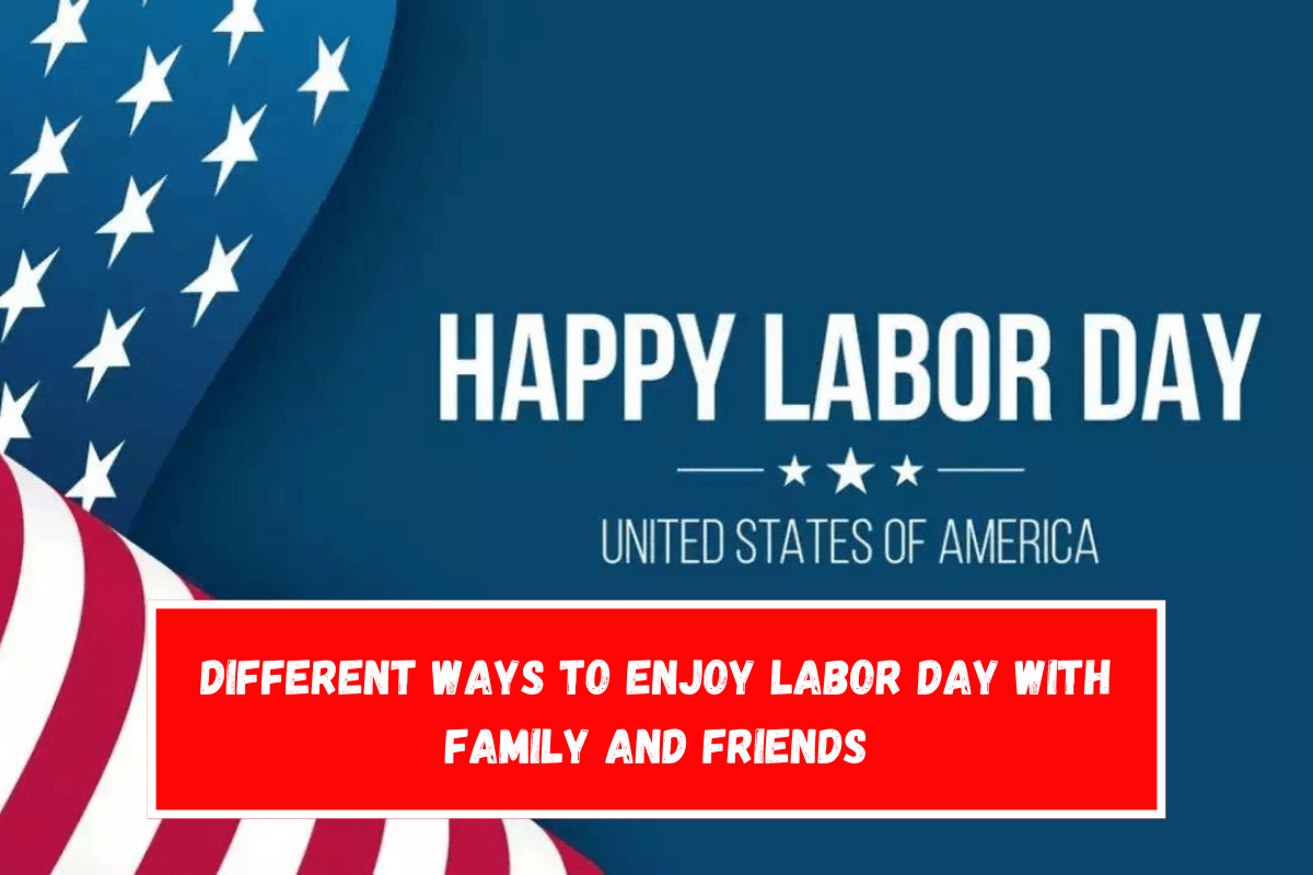 Different ways to enjoy Labor Day with family and friends