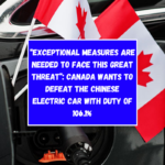 “Exceptional measures are needed to face this great threat”: Canada wants to defeat the Chinese electric car with duty of 106.1%