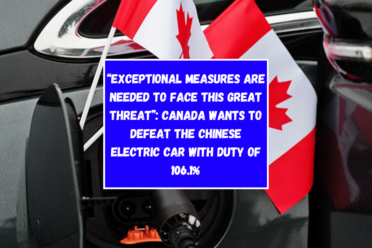 “Exceptional measures are needed to face this great threat”: Canada wants to defeat the Chinese electric car with duty of 106.1%