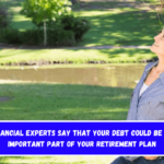 Financial experts say that your debt could be an important part of your retirement plan