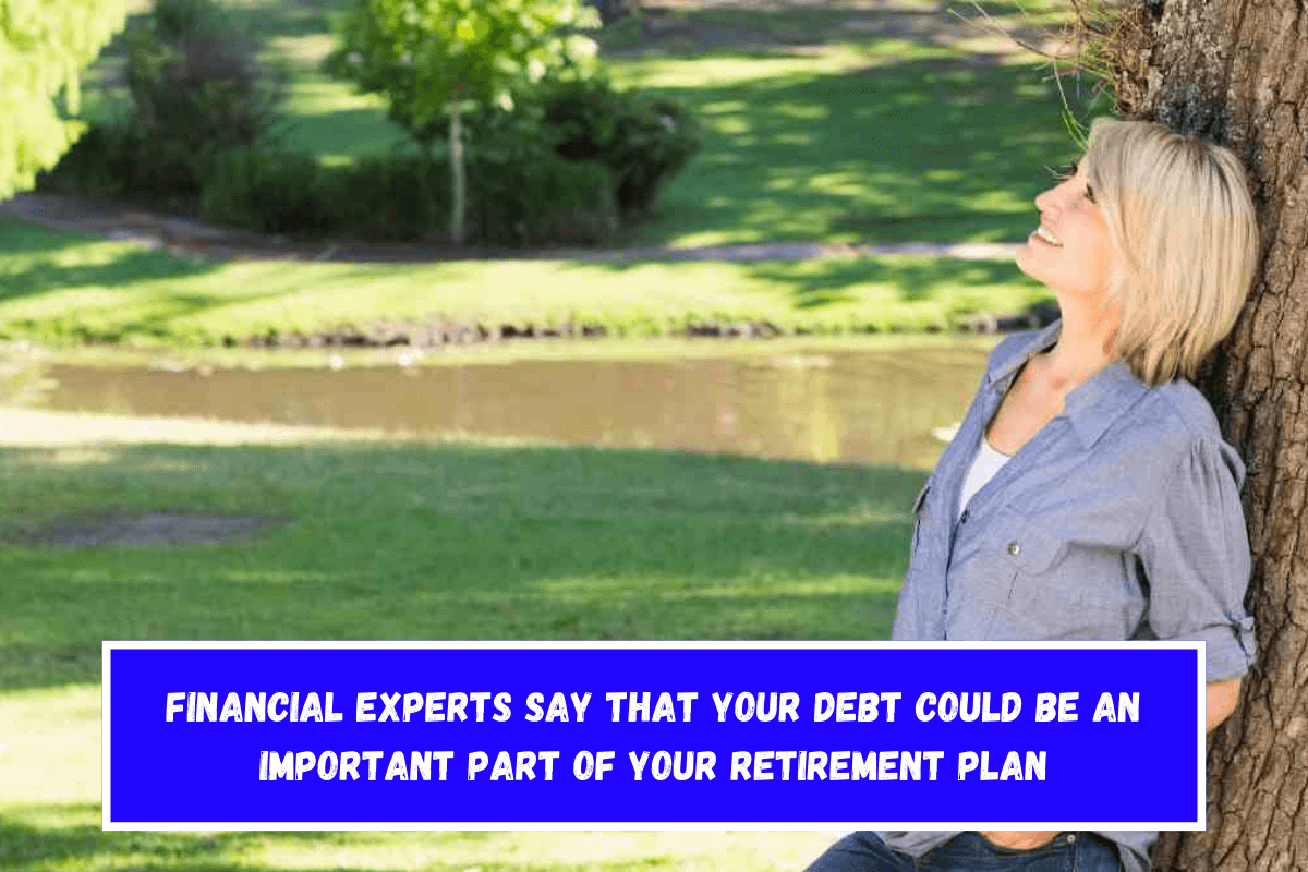 Financial experts say that your debt could be an important part of your retirement plan