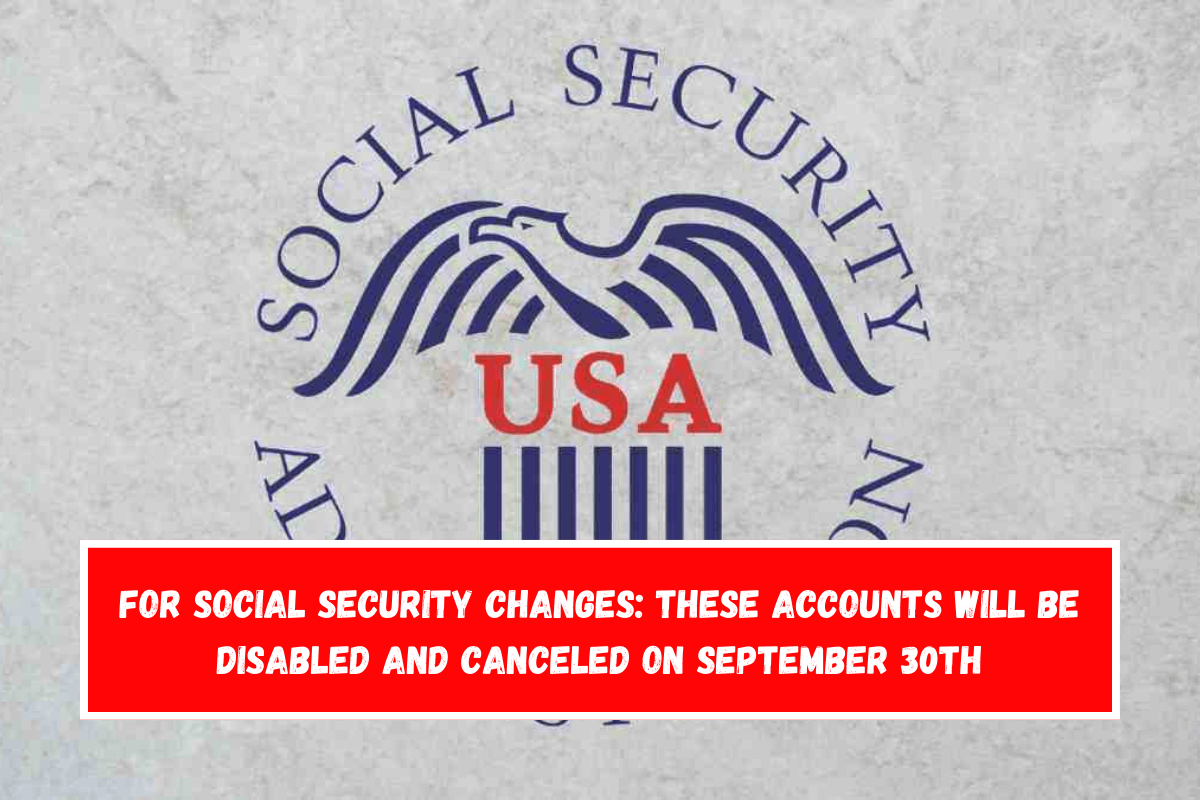 For Social Security changes These accounts will be disabled and canceled on September 30th