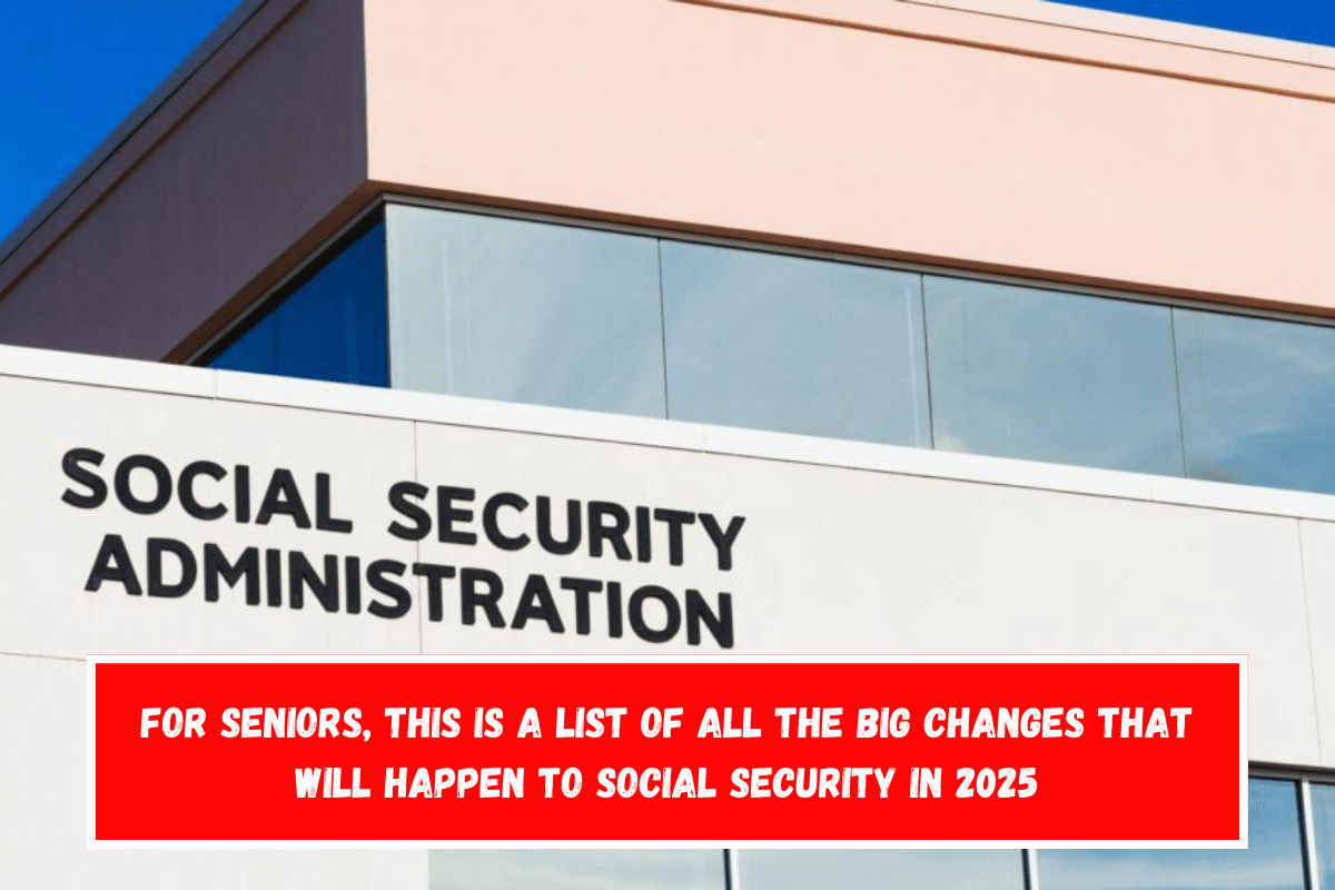 For seniors, this is a list of all the big changes that will happen to Social Security in 2025