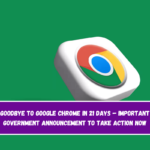 Goodbye to Google Chrome in 21 days – Important Government Announcement to Take Action Now