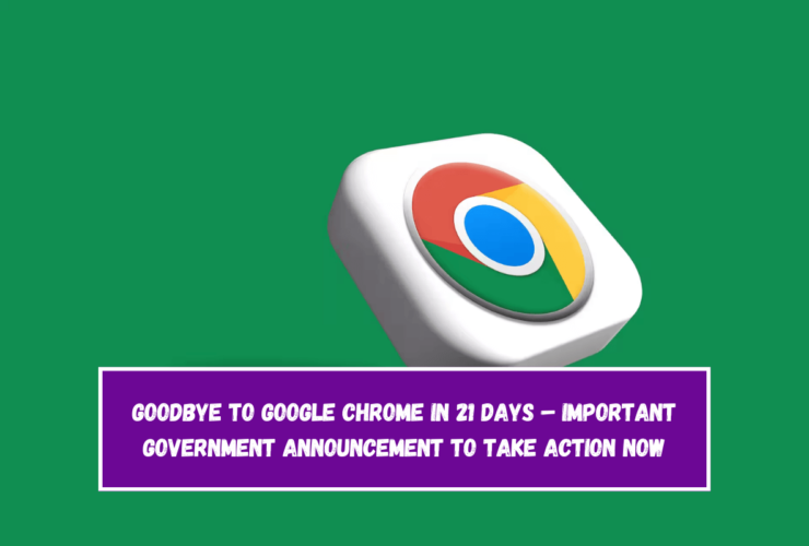 Goodbye to Google Chrome in 21 days – Important Government Announcement to Take Action Now