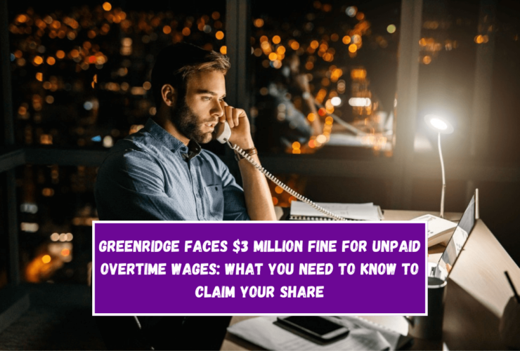 Greenridge Faces $3 Million Fine for Unpaid Overtime Wages What You Need to Know to Claim Your Share