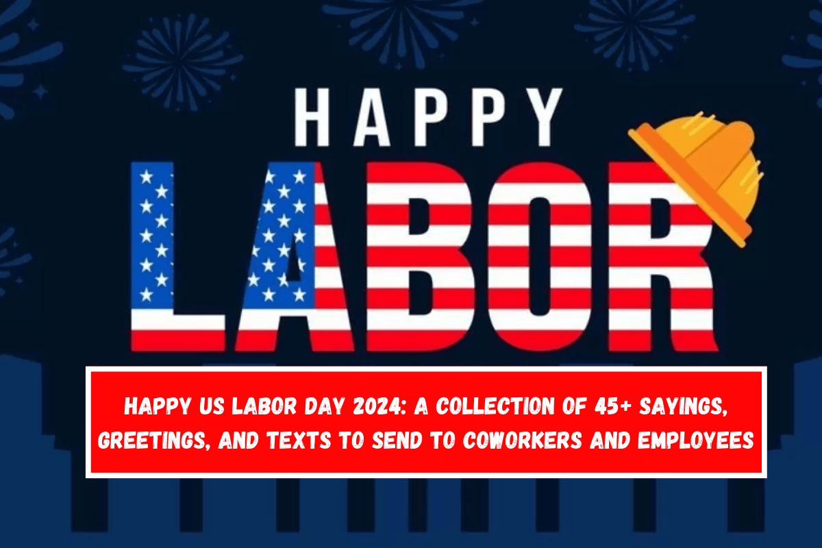 Happy US Labor Day 2024 A Collection of 45+ Sayings, Greetings, and Texts to Send to Coworkers and Employees