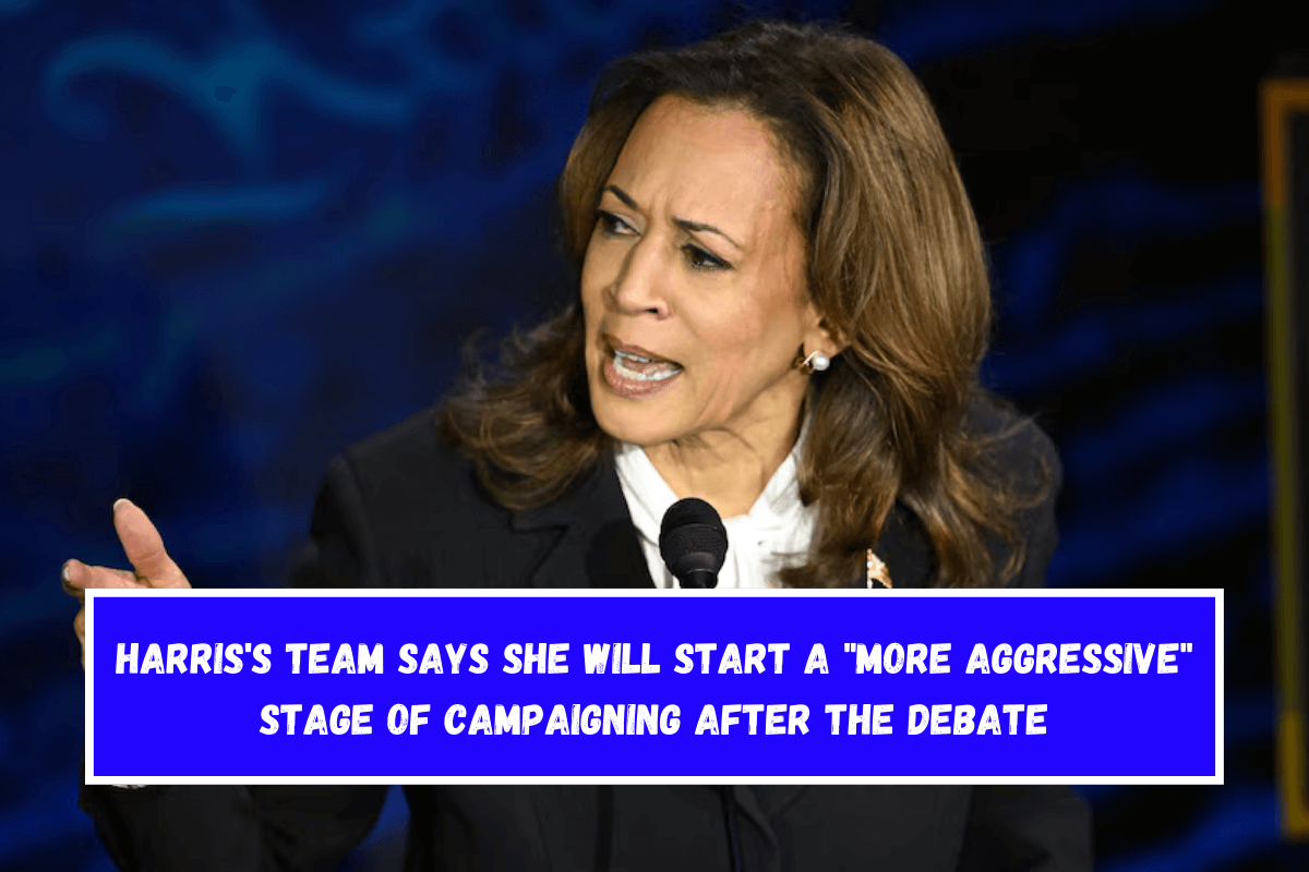 Harris's team says she will start a more aggressive stage of campaigning after the debate