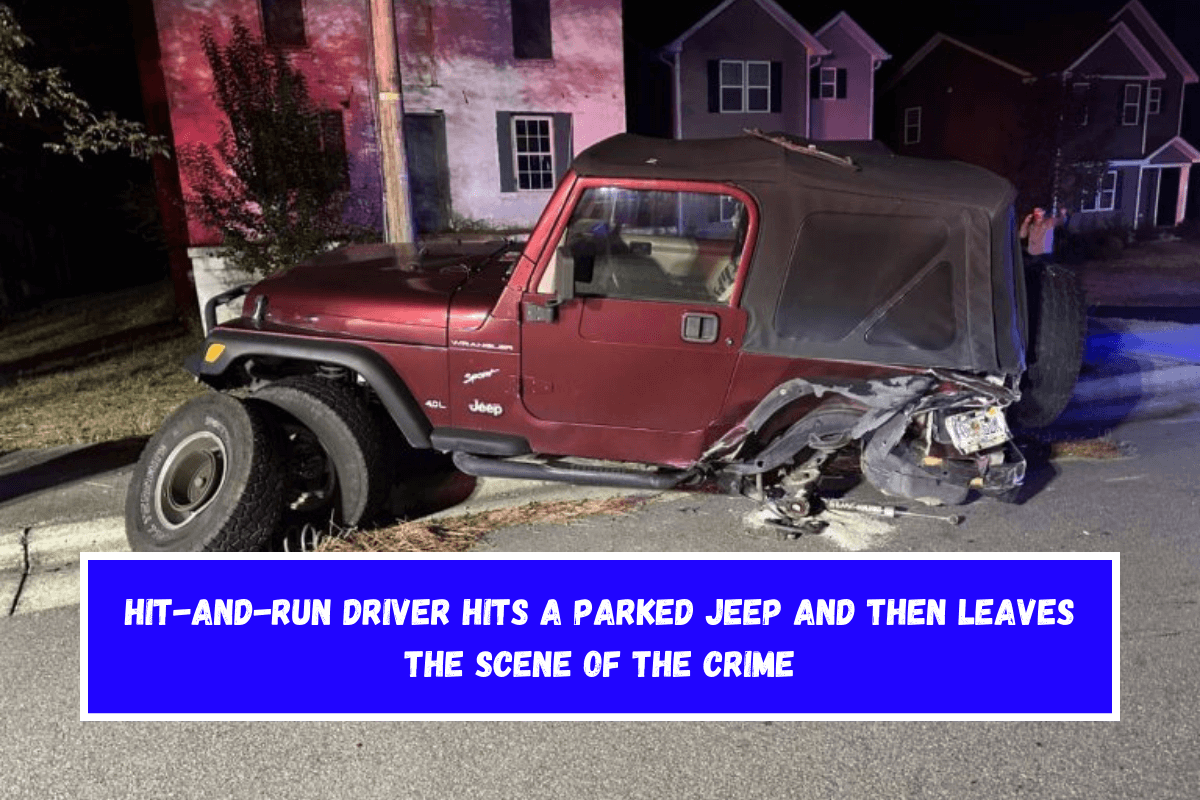 Hit-and-run driver hits a parked Jeep and then leaves the scene of the crime